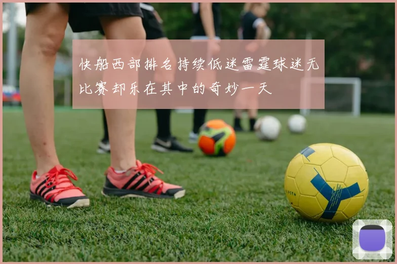 快船西部排名持续低迷雷霆球迷无比赛却乐在其中的奇妙一天