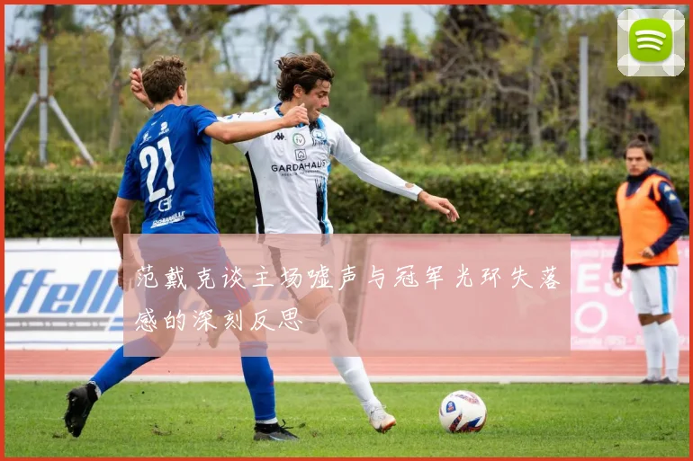 范戴克谈主场嘘声与冠军光环失落感的深刻反思