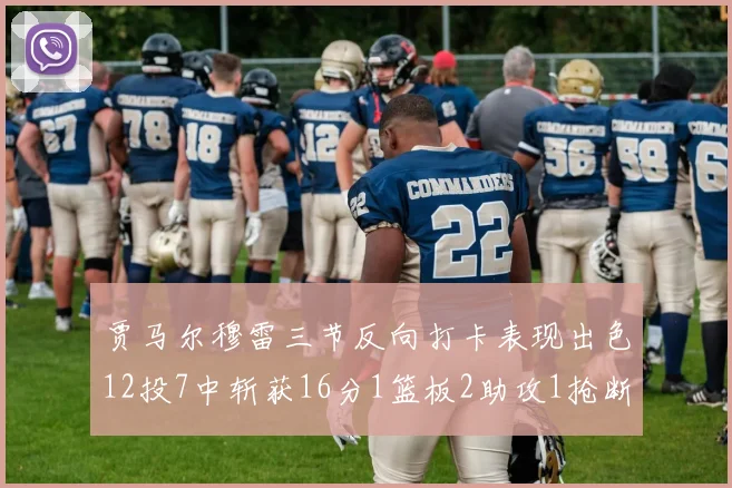 贾马尔穆雷三节反向打卡表现出色12投7中斩获16分1篮板2助攻1抢断