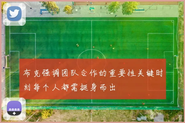 布克强调团队合作的重要性关键时刻每个人都需挺身而出