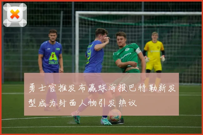 勇士官推发布赢球海报巴特勒新发型成为封面人物引发热议