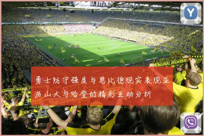 勇士防守强度与恩比德现实表现亚历山大与哈登的精彩互动分析