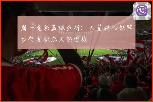 周一竞彩篮球分析：火箭核心缺阵步行者状态火热迎战